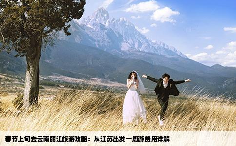 春節(jié)上旬去云南麗江旅游攻略：從江蘇出發(fā)一周游費(fèi)用詳解