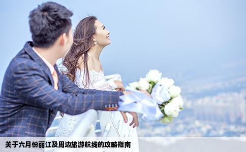 關(guān)于六月份麗江及周邊旅游航線的攻略指南