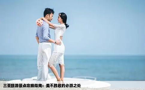 三亞旅游景點(diǎn)攻略指南：美不勝收的必游之處