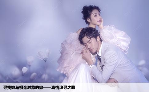 尋找她與相親對(duì)象的家——真情追尋之路